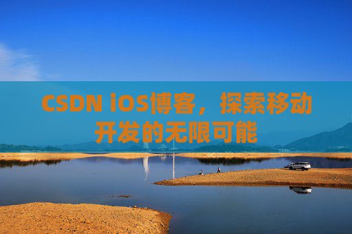 CSDN iOS博客，探索移动开发的无限可能