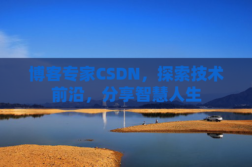 博客专家CSDN，探索技术前沿，分享智慧人生